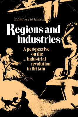 Regions and Industries: A Perspective on the Industrial Revolution in Britain (Hardback)