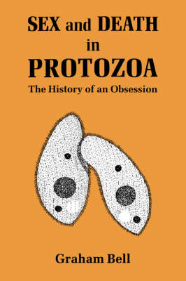 Sex and Death in Protozoa: The History of Obsession (Hardback)