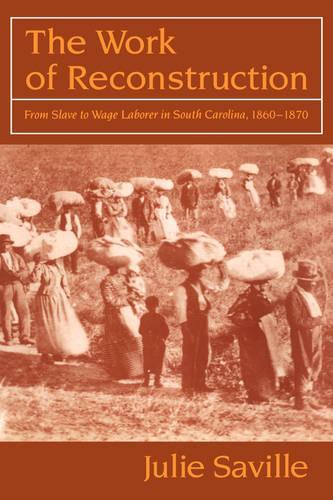 The Work of Reconstruction: From Slave to Wage Laborer in South Carolina 1860-1870 (Hardback)