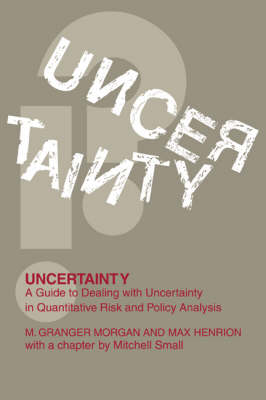 Uncertainty: A Guide to Dealing with Uncertainty in Quantitative Risk and Policy Analysis (Hardback)