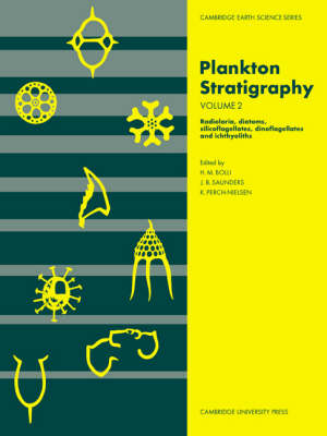 Plankton Stratigraphy: Volume 2, Radiolaria, Diatoms, Silicoflagellates, Dinoflagellates and Ichthyoliths: Plankton Stratigraphy: Volume 2, Radiolaria, Diatoms, Silicoflagellates, Dinoflagellates and Ichthyoliths Radiolaria, Diatoms, Silicoflagellates, Sinoflagellates and Ichthyoliths v. 2 - Cambridge Earth Science Series (Paperback)