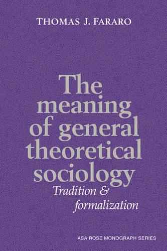 The Meaning of General Theoretical Sociology: Tradition and Formalization - American Sociological Association Rose Monographs (Hardback)
