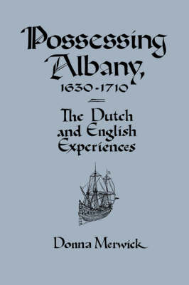 Possessing Albany, 1630-1710: The Dutch and English Experiences (Hardback)