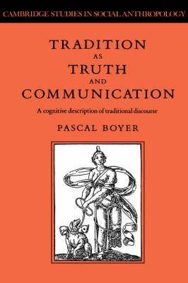Tradition as Truth and Communication: A Cognitive Description of Traditional Discourse - Cambridge Studies in Social and Cultural Anthropology (Hardback)