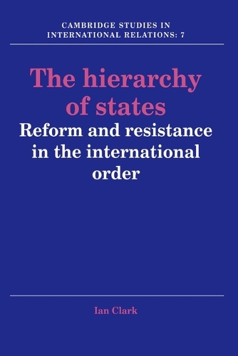 Cambridge Studies in International Relations: The Hierarchy of States: Reform and Resistance in the International Order Series Number 7 (Paperback)
