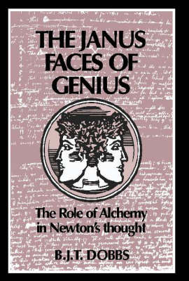 The Janus Faces of Genius: The Role of Alchemy in Newton's Thought (Hardback)