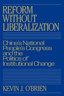 Reform without Liberalization: China's National People's Congress and the Politics of Institutional Change (Hardback)