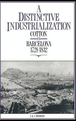 A Distinctive Industrialization: Cotton in Barcelona 1728-1832 (Hardback)