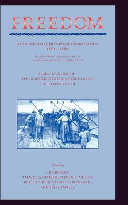 Freedom: A Documentary History of Emancipation Freedom: Series 1: The Wartime Genesis of Free Labour: The Lower South Volume 3 (Hardback)