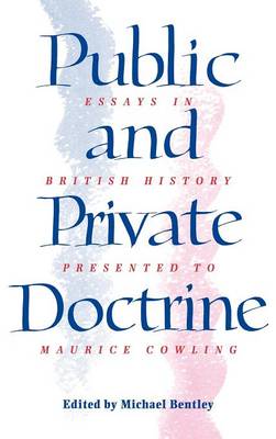 Public and Private Doctrine: Essays in British History Presented to Maurice Cowling (Hardback)
