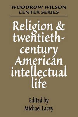 Religion and Twentieth-Century American Intellectual Life - Woodrow Wilson Center Press (Paperback)