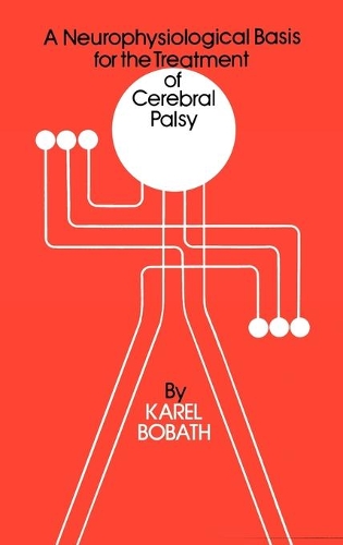 A Neurophysiological Basis for the Treatment of Cerebral Palsy - Clinics in Developmental Medicine (Hardback)