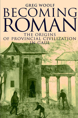 Becoming Roman: The Origins of Provincial Civilization in Gaul (Hardback)