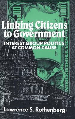 Linking Citizens to Government: Interest Group Politics at Common Cause (Hardback)