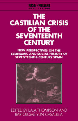 Past and Present Publications: The Castilian Crisis of the Seventeenth Century: New Perspectives on the Economic and Social History of Seventeenth-Century Spain (Hardback)