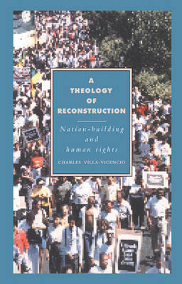 A Theology of Reconstruction: Nation-Building and Human Rights - Cambridge Studies in Ideology and Religion 1 (Hardback)