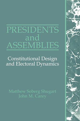 Presidents and Assemblies: Constitutional Design and Electoral Dynamics (Paperback)