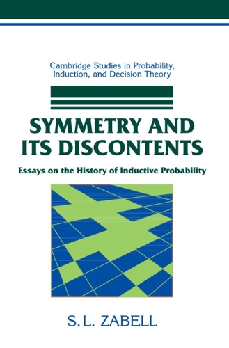 Symmetry and its Discontents: Essays on the History of Inductive Probability - Cambridge Studies in Probability, Induction and Decision Theory (Hardback)