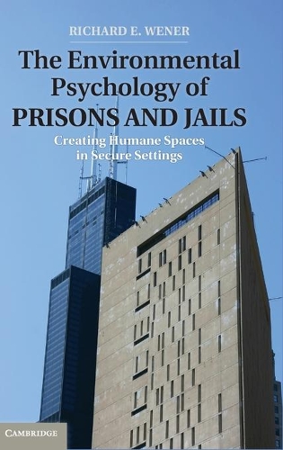 Environment and Behavior: The Environmental Psychology of Prisons and Jails: Creating Humane Spaces in Secure Settings (Hardback)