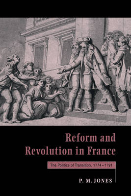 Reform and Revolution in France: The Politics of Transition, 1774-1791 (Hardback)
