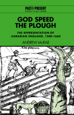 God Speed the Plough: The Representation of Agrarian England, 1500-1660 - Past and Present Publications (Hardback)