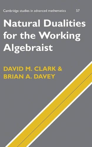 Natural Dualities for the Working Algebraist - Cambridge Studies in Advanced Mathematics (Hardback)