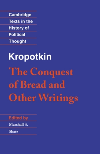 Kropotkin: 'The Conquest of Bread' and Other Writings - Cambridge Texts in the History of Political Thought (Paperback)