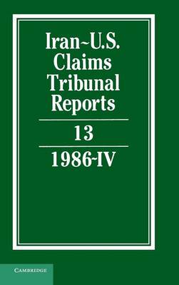 Iran-U.S. Claims Tribunal Reports: Volume 13 - Iran-U.S. Claims Tribunal Reports (Hardback)