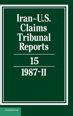 Iran-US Claims Tribunal Reports: Volume 15 - Iran-U.S. Claims Tribunal Reports (Hardback)