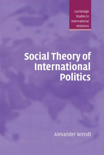 Social Theory of International Politics - Cambridge Studies in International Relations (Hardback)