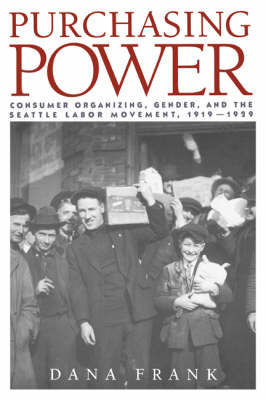 Purchasing Power: Consumer Organizing, Gender, and the Seattle Labor Movement, 1919-1929 (Paperback)