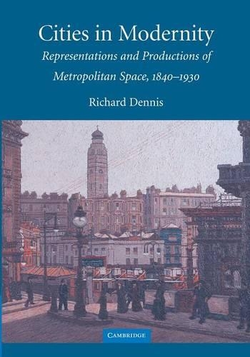 Cambridge Studies in Historical Geography: Cities in Modernity: Representations and Productions of Metropolitan Space, 1840-1930 Series Number 40 (Paperback)