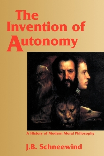 The Invention of Autonomy: A History of Modern Moral Philosophy (Paperback)