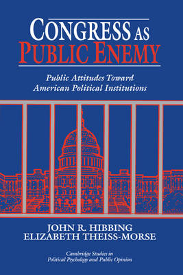 Cambridge Studies in Public Opinion and Political Psychology: Congress as Public Enemy: Public Attitudes toward American Political Institutions (Hardback)