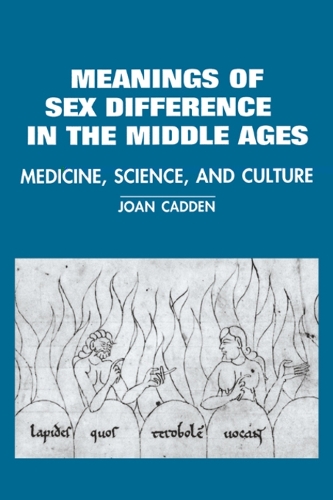 The Meanings of Sex Difference in the Middle Ages: Medicine, Science, and Culture - Cambridge Studies in the History of Medicine (Paperback)