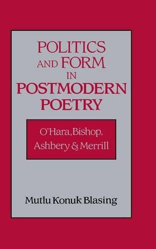 Politics and Form in Postmodern Poetry: O'Hara, Bishop, Ashbery, and Merrill - Cambridge Studies in American Literature and Culture 94 (Hardback)