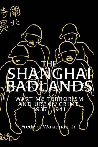 The Shanghai Badlands: Wartime Terrorism and Urban Crime, 1937-1941 - Cambridge Studies in Chinese History, Literature and Institutions (Hardback)