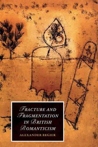 Fracture and Fragmentation in British Romanticism - Cambridge Studies in Romanticism 81 (Hardback)