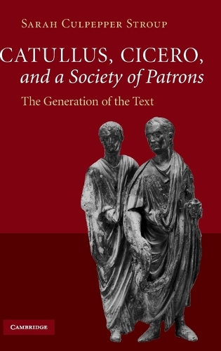 Catullus, Cicero, and a Society of Patrons: The Generation of the Text (Hardback)