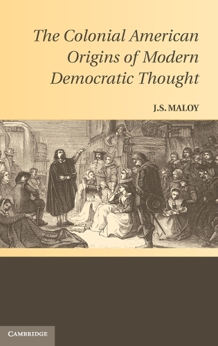 The Colonial American Origins of Modern Democratic Thought (Hardback)