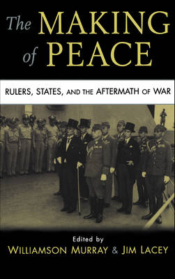 The Making of Peace: Rulers, States, and the Aftermath of War (Hardback)