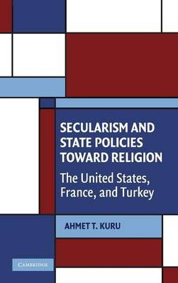Secularism and State Policies toward Religion: The United States, France, and Turkey - Cambridge Studies in Social Theory, Religion and Politics (Hardback)