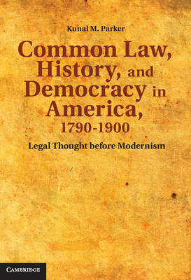 Common Law, History, and Democracy in America, 1790-1900: Legal Thought before Modernism - Cambridge Historical Studies in American Law and Society (Hardback)
