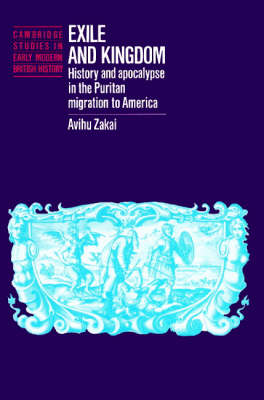 Exile and Kingdom: History and Apocalypse in the Puritan Migration to America - Cambridge Studies in Early Modern British History (Paperback)
