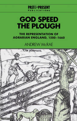 God Speed the Plough: The Representation of Agrarian England, 1500-1660 - Past and Present Publications (Paperback)