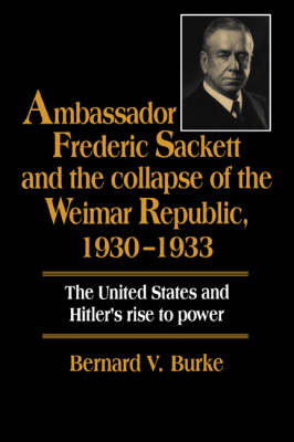 Ambassador Frederic Sackett and the Collapse of the Weimar Republic, 1930-1933 (Paperback)
