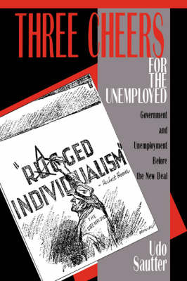 Three Cheers for the Unemployed: Government and Unemployment before the New Deal (Paperback)