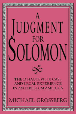 A Judgment for Solomon: The d'Hauteville Case and Legal Experience in Antebellum America - Cambridge Historical Studies in American Law and Society (Paperback)