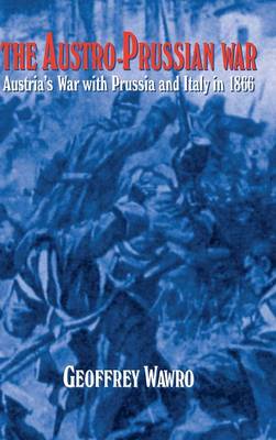 The Austro-Prussian War: Austria's War with Prussia and Italy in 1866 (Hardback)