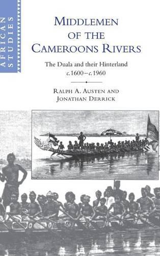 Middlemen of the Cameroons Rivers: The Duala and their Hinterland, c.1600-c.1960 - African Studies 96 (Hardback)